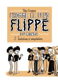 L'homme le plus flippé du monde. Vol. 2. Tentatives d'adaptation