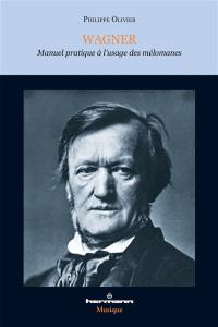 Wagner : manuel pratique à l'usage des mélomanes