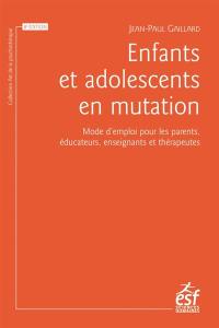 Enfants et adolescents en mutation : mode d'emploi pour les parents, éducateurs, enseignants et thérapeutes