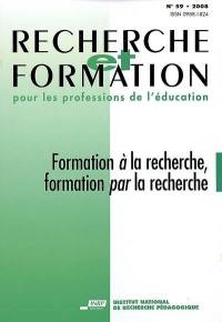 Recherche et formation, n° 59. Formation à la recherche, formation par la recherche