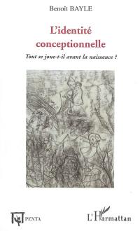 L'identité conceptionnelle : tout se joue-t-il avant la naissance ?