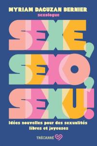 Sexe, sexo, sexu ! : Idées nouvelles pour des sexualités libres et joyeuses