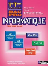 Informatique bac pro 3 ans : EBP gestion commerciale versions 13 (2009) et 14 (2010), Ciel gestion commerciale versions 8 (2009) et 9 (2010), Word 2010, Excel 2010, PowerPoint 2010 : 1re, terminale professionnelles, bac pro commerce, vente, accueil, relation clients et usagers