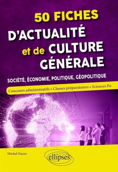 50 fiches d'actualité et de culture générale : société, économie, politique, géopolitique