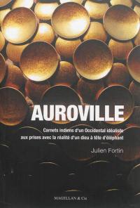 Auroville : carnets indiens d'un Occidental idéaliste aux prises avec la réalité d'un dieu à tête d'éléphant...