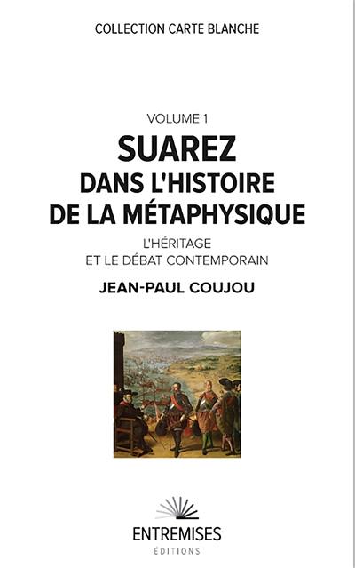 Suarez dans l'histoire de la métaphysique. Vol. 1. L'héritage et le débat contemporain