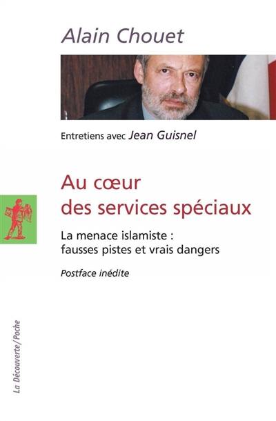 Au coeur des services spéciaux : la menace islamiste, fausses pistes et vrais dangers : entretiens avec Jean Guisnel Au coeur des services spéciaux : la menace islamiste, fausses pistes et vrais dangers : entretiens avec Jean Guisnel