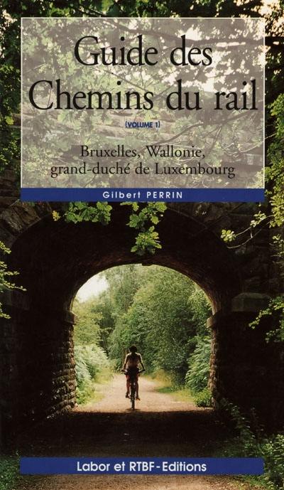 Guide des chemins du rail. Vol. 1. Bruxelles, Wallonie, grand-duché de Luxembourg