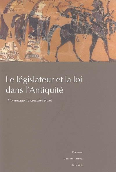 Le législateur et la loi dans l'Antiquité : hommage à Françoise Ruzé, actes du colloque de Caen, 15-17 mai 2003