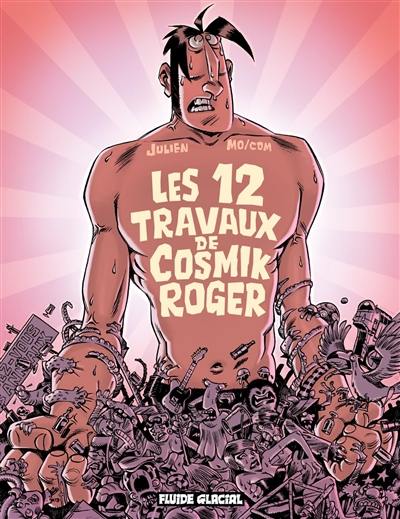 Cosmik Roger. Vol. 5. Les 12 travaux de Cosmik Roger Cosmik Roger. Vol. 5. Les 12 travaux de Cosmik Roger