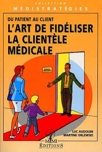 L'art de fidéliser la clientèle médicale : du patient au client