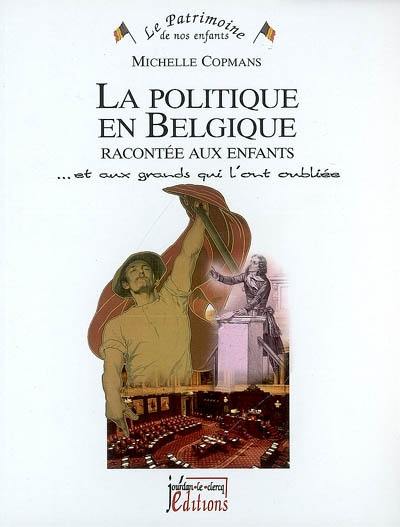 La politique en Belgique racontée aux enfants : et aux grands qui l'ont oubliée