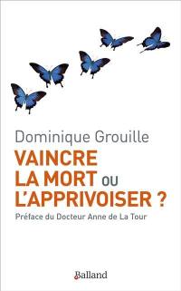 Vaincre la mort ou l'apprivoiser ? : témoignage