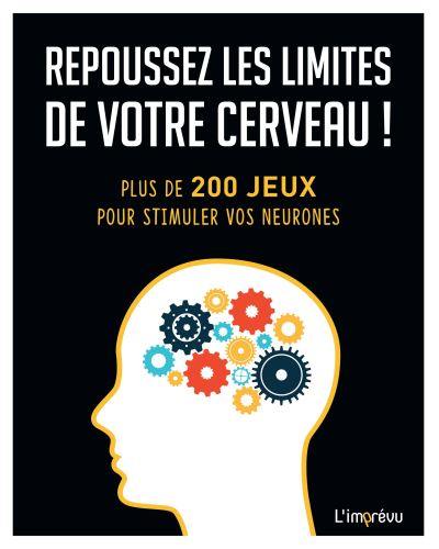 Repoussez les limites de votre cerveau ! : plus de 200 jeux pour stimuler vos neurones