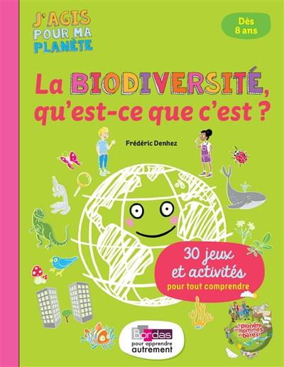 La biodiversité, qu'est-ce que c'est ? : 30 jeux et activités pour tout comprendre