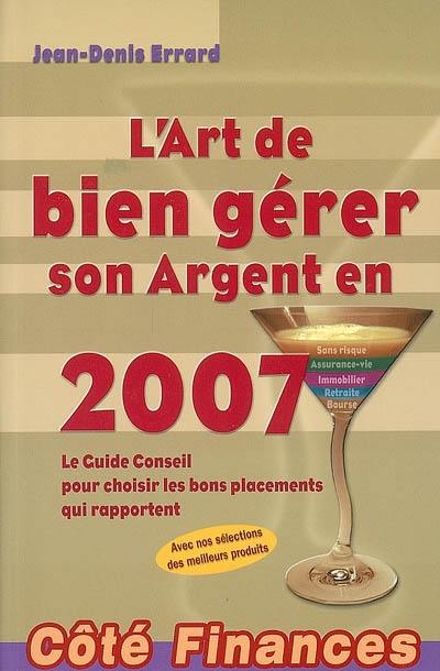 L'art de bien gérer son argent en 2007 : le guide conseil pour choisir les bons placements qui rapportent