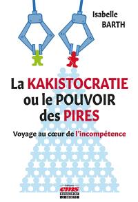 La kakistocratie ou Le pouvoir des pires : voyage au coeur de l'incompétence