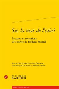 Sus la mar de l'istori : lectures et réceptions de l'oeuvre de Frédéric Mistral