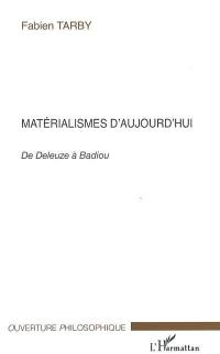 Matérialismes d'aujourd'hui : de Deleuze à Badiou