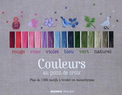 Couleurs au point de croix : plus de 1.000 motifs à broder en monochrome : rouge, rose, violet, bleu, vert, naturel