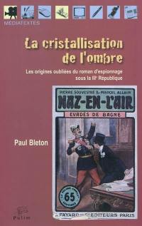 La cristallisation de l'ombre : les origines oubliées du roman d'espionnage sous la IIIe République