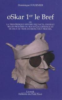 Oskar 1er le Bref ou La très véridique histoire des faicts, gestes et belles prouesses du roi de Gallofrancie et de deux ou trois environs tout proches