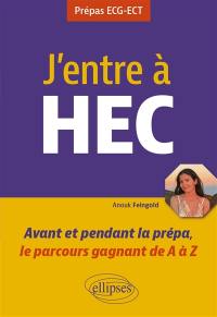 J'entre à HEC : avant et pendant la prépa, le parcours gagnant de A à Z : prépas ECG-ECT