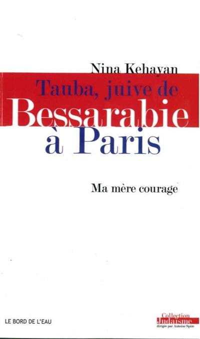 Tauba, Juive de Bessarabie à Paris : ma mère courage Tauba, Juive de Bessarabie à Paris : ma mère courage