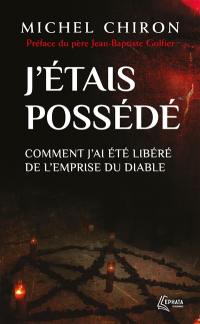 J'étais possédé : comment j'ai été libéré de l'emprise du diable