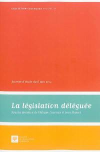 La législation déléguée : actes de la journée d'étude du 6 juin 2014