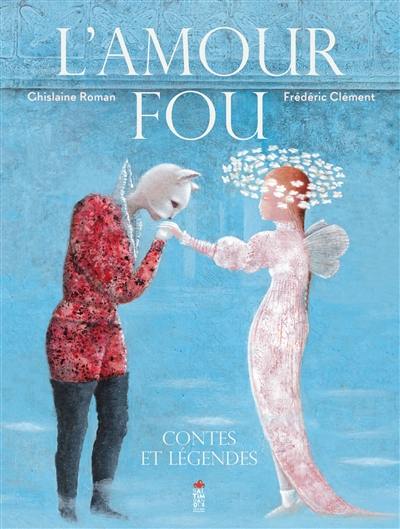 L'amour fou : contes et légendes