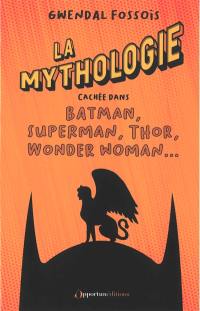 La mythologie cachée dans Batman, Superman, Thor, Wonder Woman...