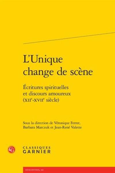 L'Unique change de scène : écritures spirituelles et discours amoureux (XIIe-XVIIe siècle)