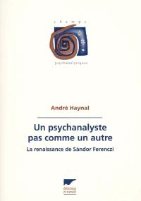 Un psychanalyste pas comme un autre : la renaissance de Sandor Ferenczi