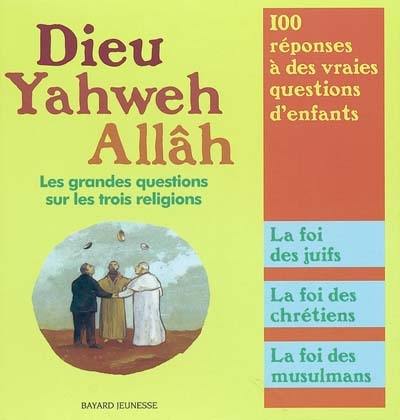 Dieu, Yahweh, Allâh : les grandes questions sur les trois religions