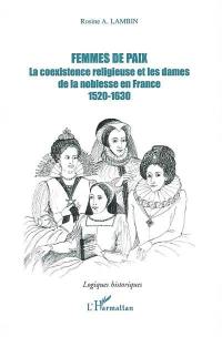 Femmes de paix : la coexistence religieuse et les dames de la noblesse en France, 1520-1630