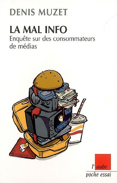 La mal info : enquête sur les consommateurs de médias