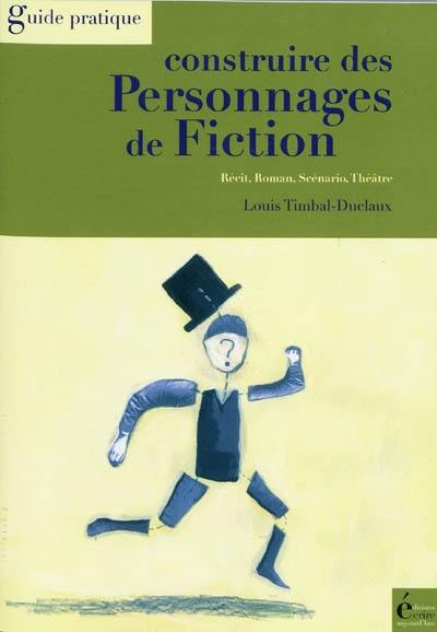 Construire des personnages de fiction : récit, roman, scénario, théâtre