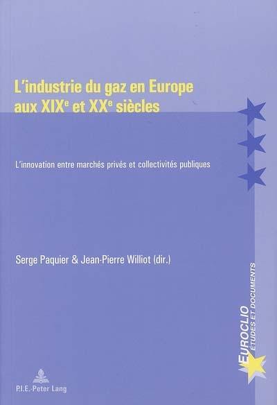 L'industrie du gaz en Europe aux XIXe et XXe siècles : l'innovation entre marchés privés et collectivités publiques