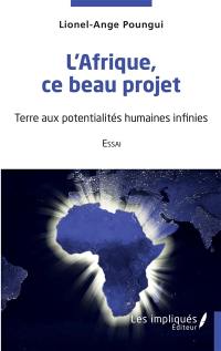 L'Afrique, ce beau projet : terre aux potentialités humaines infinies : essai