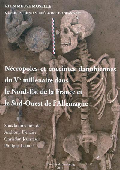 Nécropoles et enceintes danubiennes du Ve millénaire dans le Nord-Est de la France et le Sud-Ouest de l'Allemagne : actes de la table ronde internationale de Strasbourg, Maison interuniversitaire des sciences de l'homme-Alsace (MISHA), 2 juin 2010