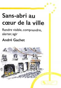 Sans-abri au coeur de la ville : rendre visible, comprendre, alerter pour réagir