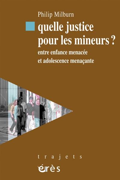 Quelle justice pour les mineurs ? : entre enfance menacée et adolescence menaçante