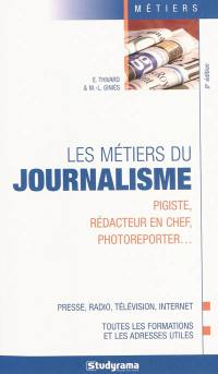 Les métiers du journalisme : pigiste, rédacteur en chef, photoreporter... : presse, radio, télévision, Internet