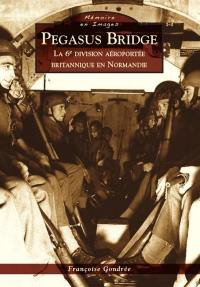 Pegasus bridge : la 6e division aéroportée britannique en Normandie