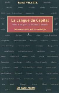 La langue du capital : mise à nu par ses locuteurs mêmes : décodeur du sabir politico-médiatique