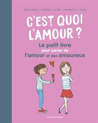 C'est quoi l'amour ? : le petit livre pour parler de l'amour et des amoureux