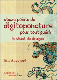 Douze points de digitoponcture pour tout guérir : le chant du dragon