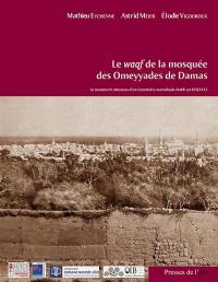 Le waqf de la mosquée des Omeyyades de Damas : le manuscrit ottoman d'un inventaire mamelouk établi en 816-1413