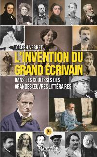 L'invention du grand écrivain : dans les coulisses des grandes oeuvres littéraires